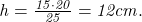  	\it{\Large\bl h = \frac{15\cdot20}{25} = 12 cm.} 	 	