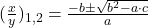 (\frac{x}{y})_{1,2}=\frac{-b \pm \sqrt{b^2-a \cdot c}}{a}