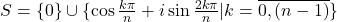 S=\{0\} \cup \{\cos \frac{\2k\pi}{n}+i \sin \frac{2k\pi}{n}|k=\overline{0,(n-1)}\}