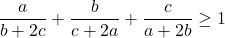 \[ 	\frac{a}{{b + 2c}} + \frac{b}{{c + 2a}} + \frac{c}{{a + 2b}} \ge 1 	\]