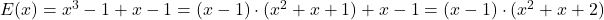 \bl E(x)=x^3-1+x-1=(x-1)\cdot(x^2+x+1)+x-1=(x-1)\cdot(x^2+x+2)