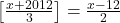  	\left [ \frac{x+2012}{3} \right ]=\frac{x-12}{2} 	