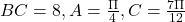 BC=8, A=\frac{\Pi}{4}, C=\frac{7\Pi}{12}