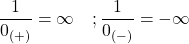 \[\frac{1}{{0_{\left(  +  \right)} }} = \infty \quad ;\frac{1}{{0_{\left(  -  \right)} }} =  - \infty \]