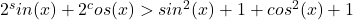 2^sin(x)+2^cos(x)>sin^2 (x)+1+cos^2 (x)+1 