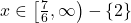 x\in\left[\frac{7}{6},\infty\right)-\{2\}