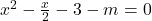 x^2-\frac{x}{2}-3-m=0