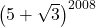  	\left( {5 + \sqrt 3 } \right)^{2008}