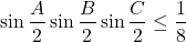 \[ 	\sin \frac{A}{2}\sin \frac{B}{2}\sin \frac{C}{2} \le \frac{1}{8} 	\] 	