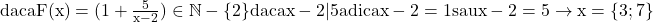 \rm{ daca F(x)=(1 + \frac{5}{x-2}) \in  \mathbb{N}-\{2\}  daca x-2 | 5 \\ 	                      adica  x-2 = 1 sau  x-2 = 5  \rightarrow x=\{3 ; 7\} 	 	 	