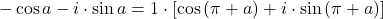 \[ 	 - \cos a - i \cdot \sin a = 1 \cdot \left[ {\cos \left( {\pi  + a} \right) + i \cdot \sin \left( {\pi  + a} \right)} \right] 	\]