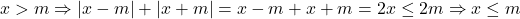 x> m \Rightarrow |x-m|+|x+m|=x-m+x+m=2x\leq 2m \Rightarrow x\leq m