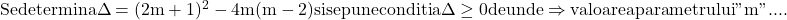 \rm{\bl\\Se determina \Delta=(2m+1)^2-4m(m-2) si se pune conditia \Delta \ge  0 \\ 	                   de unde \Rightarrow  valoarea parametrului "m"  .... 	 	 	