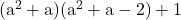  \rm{ (a^2+a)(a^2+a-2)+1