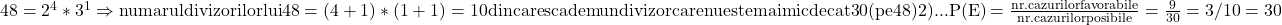 \rm{48=2^4*3^1 \Rightarrow numarul divizorilor lui  48 = (4+1)*(1+1)=10 \\ 	din care scadem un divizor care nu este mai mic decat 30 (pe 48)\\ 	2)... P(E)=\frac{nr.cazurilor favorabile}{nr.cazurilor posibile}= \frac{9}{30}=3/10 =30% 	 	 	