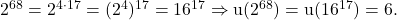 \rm{2^{68}=2^{4\cdot17}=(2^4)^{17}=16^{17}\Rightarrow u(2^{68})=u(16^{17})=6.} 	 	 	