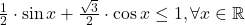 \frac{1}{2}\cdot \sin x + \frac{\sqrt 3}{2}\cdot \cos x \leq 1 ,\forall x\in\mathbb{R}