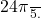  	 	 	\frac{{24\pi }}{5}. 	 	 	 	