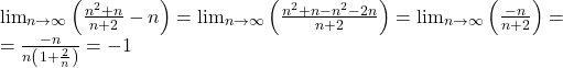 \[ 	\begin{array}{l} 	  {\lim }\limits_{n \to \infty } \left( {\frac{{n^2  + n}}{{n + 2}} - n} \right) =  {\lim }\limits_{n \to \infty } \left( {\frac{{n^2  + n - n^2  - 2n}}{{n + 2}}} \right) =  {\lim }\limits_{n \to \infty } \left( {\frac{{ - n}}{{n + 2}}} \right) =  \\ 	  = \frac{{ - n}}{{n\left( {1 + \frac{2}{n}} \right)}} =  - 1 \\ 	 \end{array} 	\] 	