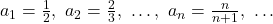 a_1  = \frac{1}{2},\,\,a_2  = \frac{2}{3},\,\, \ldots ,\,\,a_n  = \frac{n}{{n + 1}},\,\, \ldots 