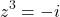 \[ 	z^3  =  - i 	\]