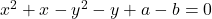  x^2+x-y^2-y+a-b=0 