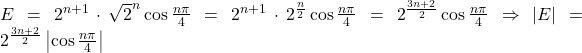 E=2^{n+1} \cdot \sqrt{2}^n\cos \frac{n\pi}{4}=2^{n+1} \cdot 2^{\frac{n}{2}}\cos \frac{n\pi}{4}=2^{\frac{3n+2}{2}}\cos \frac{n\pi}{4} \Rightarrow |E|=2^{\frac{3n+2}{2}}\left | \cos \frac{n\pi}{4}\right|