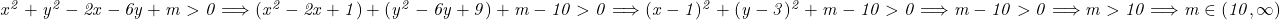  	\it{\bl x^2+y^2-2x-6y+m > 0  \Longrightarrow ( x^2-2x+1) + (y^2-6y+9) + m-10 > 0 \Longrightarrow  (x-1)^2 + (y-3)^2 +m-10 > 0 \Longrightarrow  m-10 > 0 \Longrightarrow  m > 10 \Longrightarrow  m \in (10, \infty)} 	 	