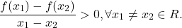 \[ 	\frac{{f(x_1 ) - f(x_2 )}}{{x_1  - x_2 }} > 0,\forall x_1  \ne x_2  \in R. 	\] 	