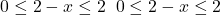 0\leq 2-x\leq 2\;\;0\leq 2-x\leq 2