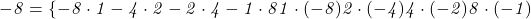  	\it{\bl\Large -8 = \{-8\cdot1\\-4\cdot2\\-2\cdot4\\-1\cdot8\\1\cdot(-8)\\2\cdot(-4)\\4\cdot(-2)\\8\cdot(-1)} 	 	