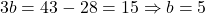 3b=43-28=15 \Rightarrow b=5