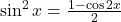 $\sin^2{x} = \frac{1-\cos{2x}}{2}$