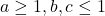  	a\geq 1, b,c \leq 1 	