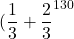  	\[ 	\begin 	 \left( {\frac{1}{3} + \frac{2}{3}} \right)^{130}  \\ 	