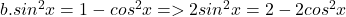 b. sin^{2}x=1-cos^{2}x=>2sin^{2}x=2-2cos^{2}x