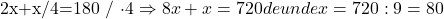 \rm{ 	 	2x+x/4=180 / \cdot  4   \Rightarrow   8x+x=720  de unde  x=720:9=80 	 	