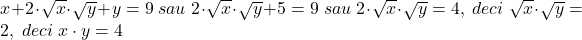 \bl x+2\cdot\sqrt x\cdot\sqrt y+y=9\;sau\;2\cdot\sqrt x\cdot\sqrt y+5=9\;sau\;2\cdot\sqrt x\cdot\sqrt y=4,\;deci\;\sqrt x\cdot\sqrt y=2,\;deci\;x\cdot y=4