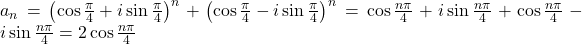 a_n=\left( \cos \frac{\pi}{4}+i \sin \frac{\pi}{4}\right)^n+ \left(\cos \frac{\pi}{4}-i \sin \frac{\pi}{4} \right)^n= \cos \frac{n\pi}{4}+i \sin\frac{n\pi}{4}+\cos \frac{n\pi}{4}-i \sin \frac{n\pi}{4}=2\cos \frac{n\pi}{4}