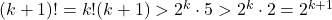 (k+1)!=k!(k+1)>2^k\cdot 5>2^k\cdot 2=2^{k+1}