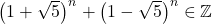 \left( {1 + \sqrt 5 } \right)^n  + \left( {1 - \sqrt 5 } \right)^n  \in \mathbb{Z}