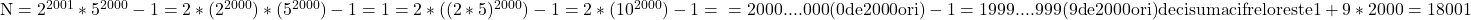 \rm{N=2^{2001} * 5^{2000} - 1=2*(2 ^{2000}) * (5^{2000}) - 1=1=2*((2 *5)^{2000}) - 1=2*(10^{2000}) - 1=\\ 	=2000....000  (0 de 2000 ori)  - 1=1999....999  (9 de 2000 ori) \\ 	deci suma cifrelor este 1+9*2000=18001 	 	 	