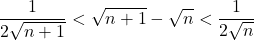 \[ 	\frac{1}{{2\sqrt {n + 1} }} < \sqrt {n + 1}  - \sqrt n  < \frac{1}{{2\sqrt n }} 	\]