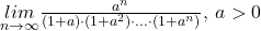  \underset{n\rightarrow \infty }{lim}\frac{a^n}{(1+a)\cdot (1+a^2)\cdot ...\cdot (1+a^n)},\: a>0 	 	 	