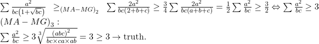 \begin{array}{l} 	\sum {\frac{{{a^2}}}{{bc\left( {1 + \sqrt {bc} } \right)}}} \,\,\, \ge \limits_{{{\left( {MA - MG} \right)}_2}} \,\,\,\sum {\frac{{2{a^2}}}{{bc\left( {2 + b + c} \right)}}}  \ge \frac{3}{4}\sum {\frac{{2{a^2}}}{{bc\left( {a + b + c} \right)}}}  = \frac{1}{2}\sum {\frac{{{a^2}}}{{bc}}}  \ge \frac{3}{2} \Leftrightarrow \sum {\frac{{{a^2}}}{{bc}}}  \ge 3\\ 	{\left( {MA - MG} \right)_3}:\\ 	\sum {\frac{{{a^2}}}{{bc}}}  \ge 3\sqrt[3]{{\frac{{{{\left( {abc} \right)}^2}}}{{bc \times ca \times ab}}}} = 3 \ge 3 \to {\rm{truth}}{\rm{.}} 	\end{array}