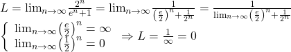 \begin{array}{l} 	L = {\lim }\limits_{n \to \infty } \frac{{{2^n}}}{{{e^n} + 1}} = {\lim }\limits_{n \to \infty } \frac{1}{{{{\left( {\frac{e}{2}} \right)}^n} + \frac{1}{{{2^n}}}}} = \frac{1}{{{\lim }\limits_{n \to \infty } {{\left( {\frac{e}{2}} \right)}^n} + \frac{1}{{{2^n}}}}}\\ 	\left\{ \begin{array}{l} 	{\lim }\limits_{n \to \infty } {\left( {\frac{e}{2}} \right)^n} = \infty \\ 	{\lim }\limits_{n \to \infty } {\left( {\frac{1}{2}} \right)^n} = 0 	\end{array} \right. \Rightarrow L = \frac{1}{\infty } = 0 	\end{array}