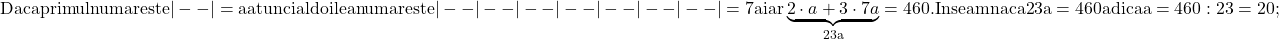 \rm{ 	Daca primul numar este |--|=a atunci\\ 	al doilea numar este        |--|--|--|--|--|--|--|=7a\\ 	iar \underbrace{2\cdot {a}+3\cdot {7a}}_{23a}=460 . Inseamna ca 23a = 460 adica  a=460:23=20;\\