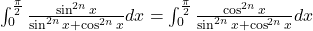 \int_{0}^{\frac{\pi }{2}}\frac{\sin^{2n}x}{\sin^{2n}x+\cos^{2n}x}dx=\int_{0}^{\frac{\pi }{2}}\frac{\cos^{2n}x}{\sin^{2n}x+\cos^{2n}x}dx