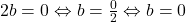 2b=0 \Leftrightarrow b=\frac{0}{2} \Leftrightarrow b=0