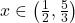  	x \in  \left( {\frac{1}{2},\frac{5}{3}} \right) 	